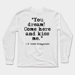 Come here and kiss me - Fitzgerald quote Long Sleeve T-Shirt